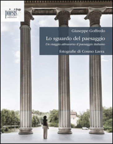 Lo sguardo del paesaggio. Un viaggio attraverso il paesaggio italiano - Giuseppe Goffredo - Cosmo Laera