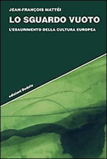 Lo sguardo vuoto. L'esaurimento della cultura europea - Jean-François Mattei