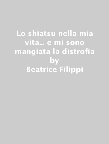 Lo shiatsu nella mia vita... e mi sono mangiata la distrofia - Beatrice Filippi