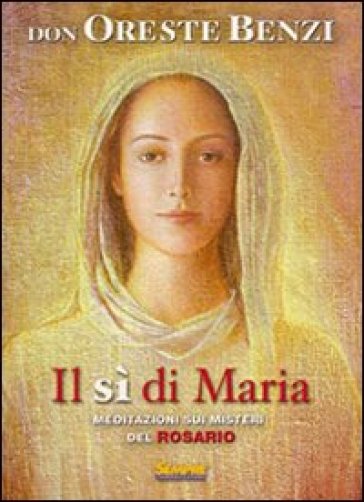 Il sì di Maria. Meditazioni sui misteri del rosario - Oreste Benzi