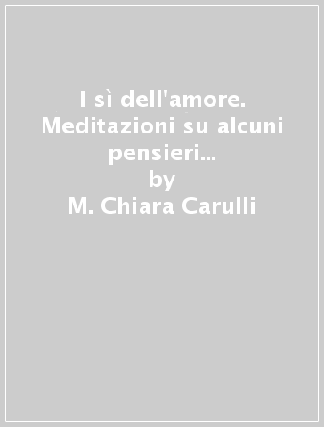 I sì dell'amore. Meditazioni su alcuni pensieri della venerabile Carla Ronci - M. Chiara Carulli