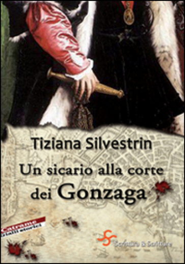 Un sicario alla corte dei Gonzaga - Tiziana Silvestrin