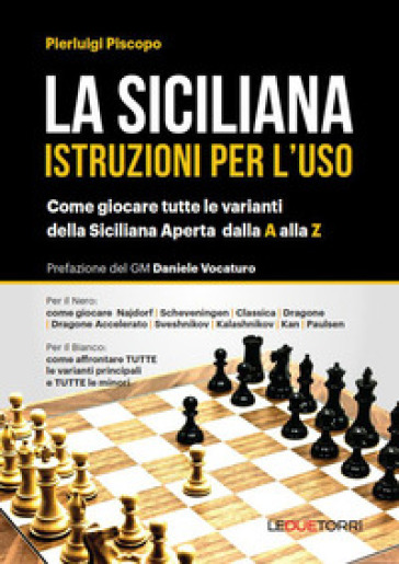 La siciliana. Istruzioni per l'uso. Come giocare tutte le varianti della siciliana aperta - Pierluigi Piscopo