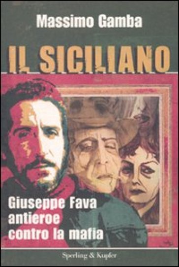 Il siciliano. Giuseppe Fava, antieroe contro la mafia - Massimo Gamba