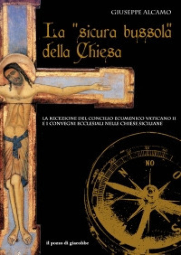 La «sicura bussola» della Chiesa. La recezione del Concilio Ecumenico Vaticano II e i convegni ecclesiali nelle chiese siciliane - Giuseppe Alcamo