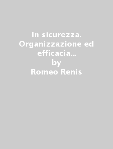 In sicurezza. Organizzazione ed efficacia delle forze di polizia in Italia: le proposte di un addetto ai lavori - Romeo Renis