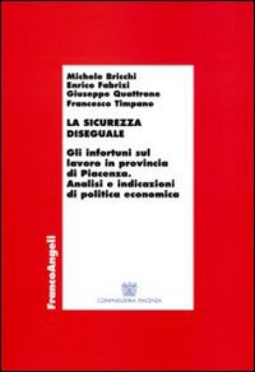 La sicurezza diseguale. Gli infortuni sul lavoro in provincia di Piacenza. Analisi e indicazioni di politica economica