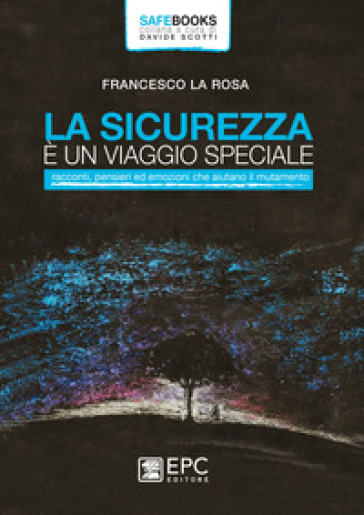 La sicurezza è un viaggio speciale. Racconti, pensieri ed emozioni che aiutano il mutamento - Francesco La Rosa