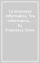 La sicurezza informatica. Tra informatica, matematica e diritto