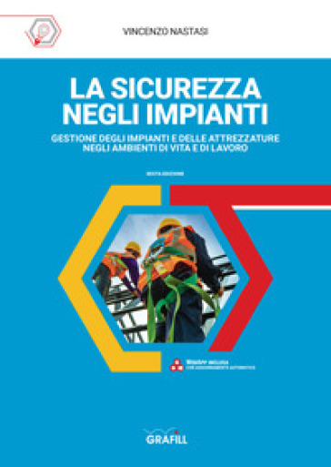 La sicurezza negli impianti. Gestione degli impianti e delle attrezzature negli ambienti di vita e di lavoro - Vincenzo Nastasi