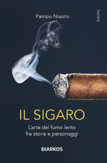 Il sigaro. L'arte del fumo lento fra storia e personaggi - Patrizio Nissirio