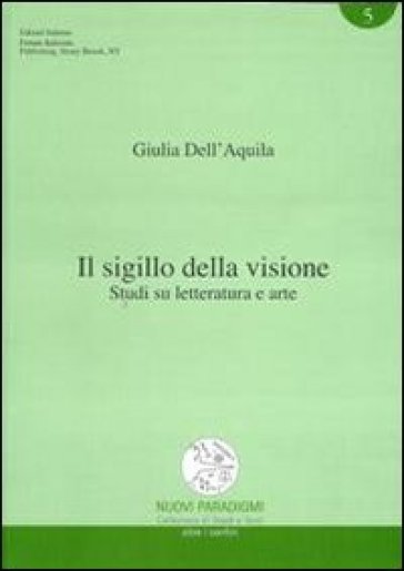 Il sigillo della visione. Studi su letteratura e arte - Giulia Dell