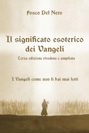 Il significato esoterico dei Vangeli - Fosco Del Nero