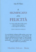 Il significato della felicità. La ricerca della libertà dello spirito nella psicologia moderna e nella saggezza dell Oriente