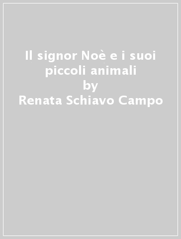 Il signor Noè e i suoi piccoli animali - Renata Schiavo Campo - Santa La Bella