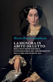 La signora in abito da lutto. Rosa Novi imprenditrice e finanziatrice del Risorgimento nella Milano di metà  800