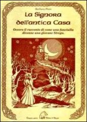 La signora dell antica casa. Ovvero il racconto di come una fanciulla divenne una giovane strega