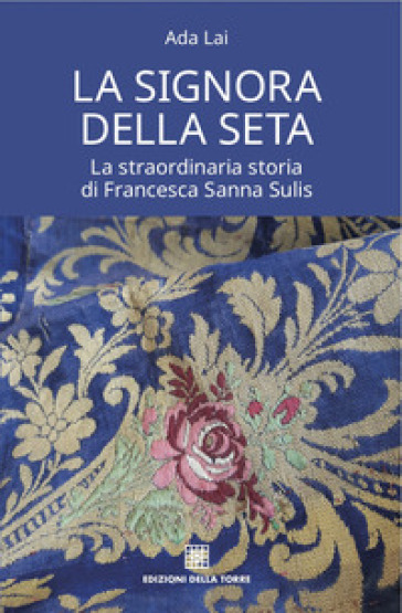 La signora della seta. La straordinaria storia di Francesca Sanna Sulis - Ada Lai
