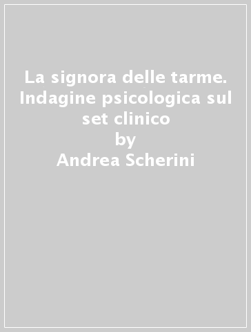 La signora delle tarme. Indagine psicologica sul set clinico - Andrea Scherini