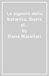 Le signore della botanica. Storie di grandi naturaliste italiane