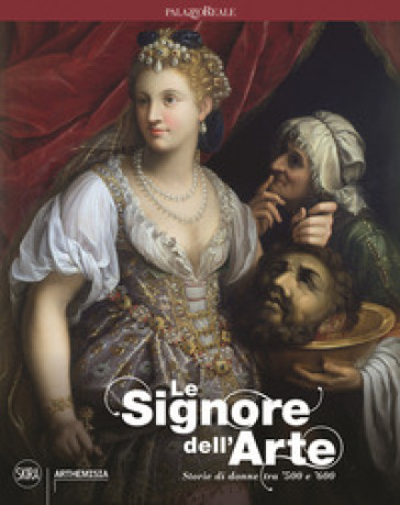 Le signore dell'arte. Storie di donne tra '500 e '600. Ediz. a colori