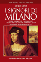 I signori di Milano. Storie segrete dei protagonisti che fecero grande Milano prima della sua resa alle potenze europee