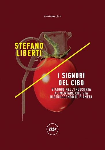 I signori del cibo. Viaggio nell'industria alimentare che sta distruggendo il pianeta - Stefano Liberti