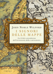 I signori delle mappe. La storia avventurosa dell invenzione della cartografia