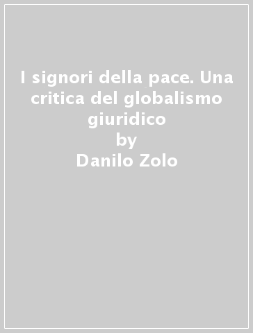 I signori della pace. Una critica del globalismo giuridico - Danilo Zolo