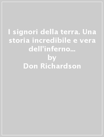 I signori della terra. Una storia incredibile e vera dell'inferno dell'età della pietra... - Don Richardson