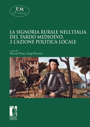 La signoria rurale nell'Italia del tardo medioevo - 3 - L'azione politica locale - Alessio Fiore - Luigi Provero