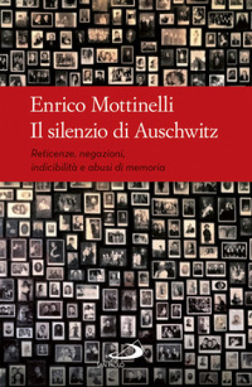 Il silenzio di Auschwitz. Reticenze, negazioni, indicibilità e abusi di memoria - Enrico Mottinelli