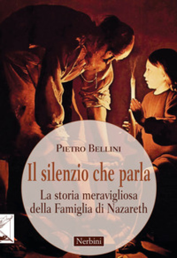 Il silenzio che parla. La storia meravigliosa della famiglia di Nazareth - Pietro BELLINI
