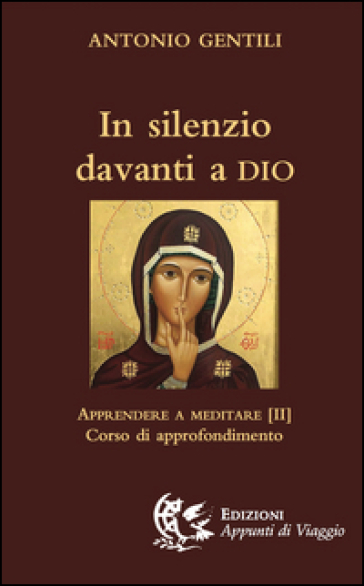 In silenzio davanti a Dio. Apprendere a meditare. 2: Corso di approfondimento - Antonio Gentili