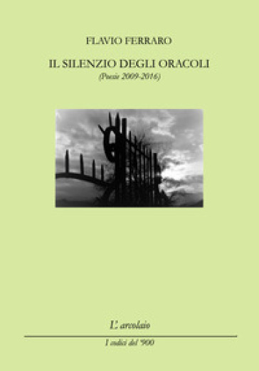 Il silenzio degli oracoli. (Poesie 2009-2016) - Flavio Ferraro