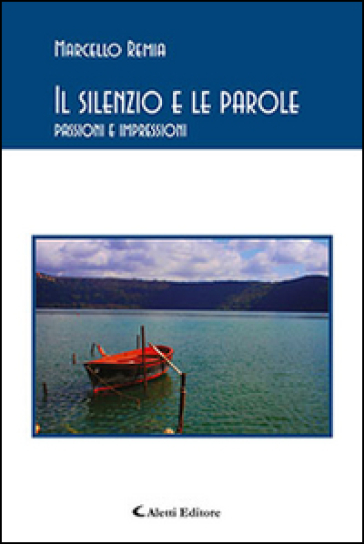 Il silenzio e le parole. Passioni e impressioni - Marcello Remia