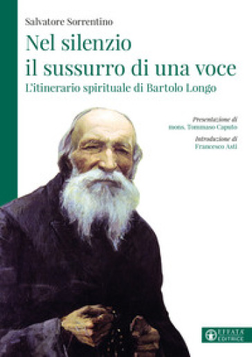 Nel silenzio il sussurro di una voce. L'itinerario spirituale di Bartolo Longo - Salvatore Sorrentino