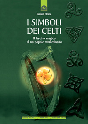 I simboli dei Celti. Il fascino magico di un popolo straordinario - Sabine Heinz