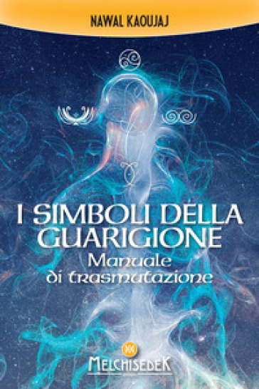 I simboli della guarigione. Manuale di trasmutazione - Nawal Kaoujaj