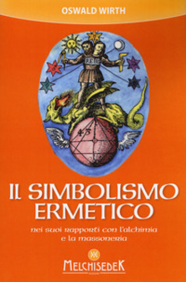 Il simbolismo ermetico nei suoi rapporti con l'alchimia e la massoneria - Oswald Wirth