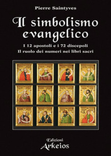 Il simbolismo evangelico. I 12 apostoli e i 72 discepoli. Il ruolo dei numeri nei libri sacri - Pierre Saintyves