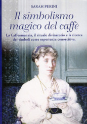 Il simbolismo magico del caffè. La caffeomanzia, il rituale divinatorio e la ricerca dei simboli come esperienza conoscitiva