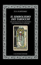 Il simbolismo dei tarocchi. Filosofia dell occultismo per immagini e numeri