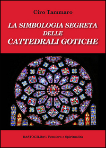 La simbologia segreta delle cattedrali gotiche - Ciro Tammaro