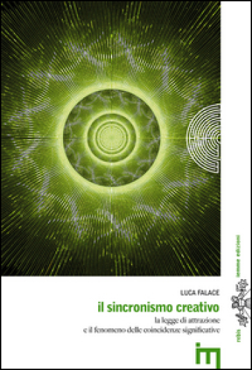 Il sincronismo creativo. La legge dell'attrazione e il fenomeno delle coincidenze significative - Luca Falace