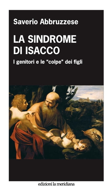 La sindrome di Isacco. I genitori e le "colpe" dei figli - Saverio Abbruzzese