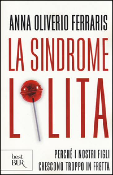 La sindrome Lolita. Perché i nostri figli crescono troppo in fretta - Anna Oliverio Ferraris