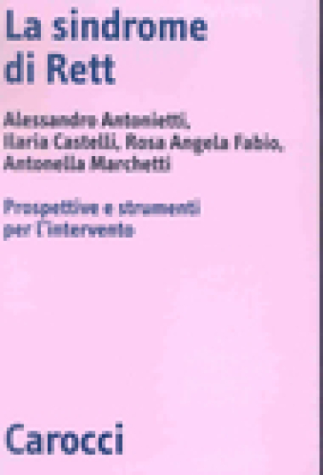 La sindrome di Rett. Prospettive e strumenti per l'intervento - Alessandro Antonietti - Ilaria Castelli - Rosa Angela Fabio