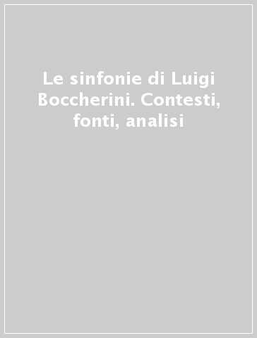 Le sinfonie di Luigi Boccherini. Contesti, fonti, analisi