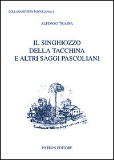 Il singhiozzo della tacchina e altri saggi pascoliani - Alfonso Traina